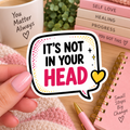It’s Not in Your Head Sticker | Chronic Illness Validation | Invisible Illness & Chronic Pain Sticker