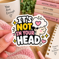 It’s Not in Your Head Sticker | Chronic Illness Validation Sticker | Mental Health & Invisible Illness Support Gift